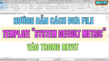 NVT | HƯỚNG DẪN CÁCH ĐƯA TEMPLATE SYSTEM DEFAULT METRIC VÀO TRONG REVIT