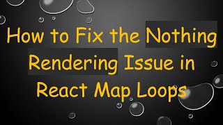 How to Fix the Nothing Rendering Issue in React Map Loops