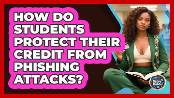 How Do Students Protect Their Credit From Phishing Attacks? - Student Score Builder