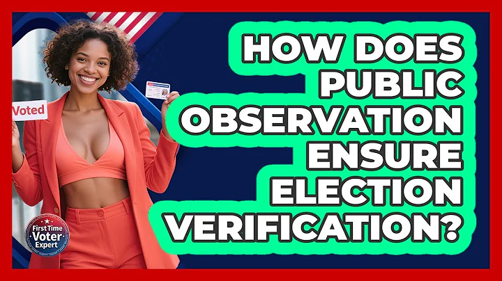 How Does Public Observation Ensure Election Verification? - First Time Voter Expert