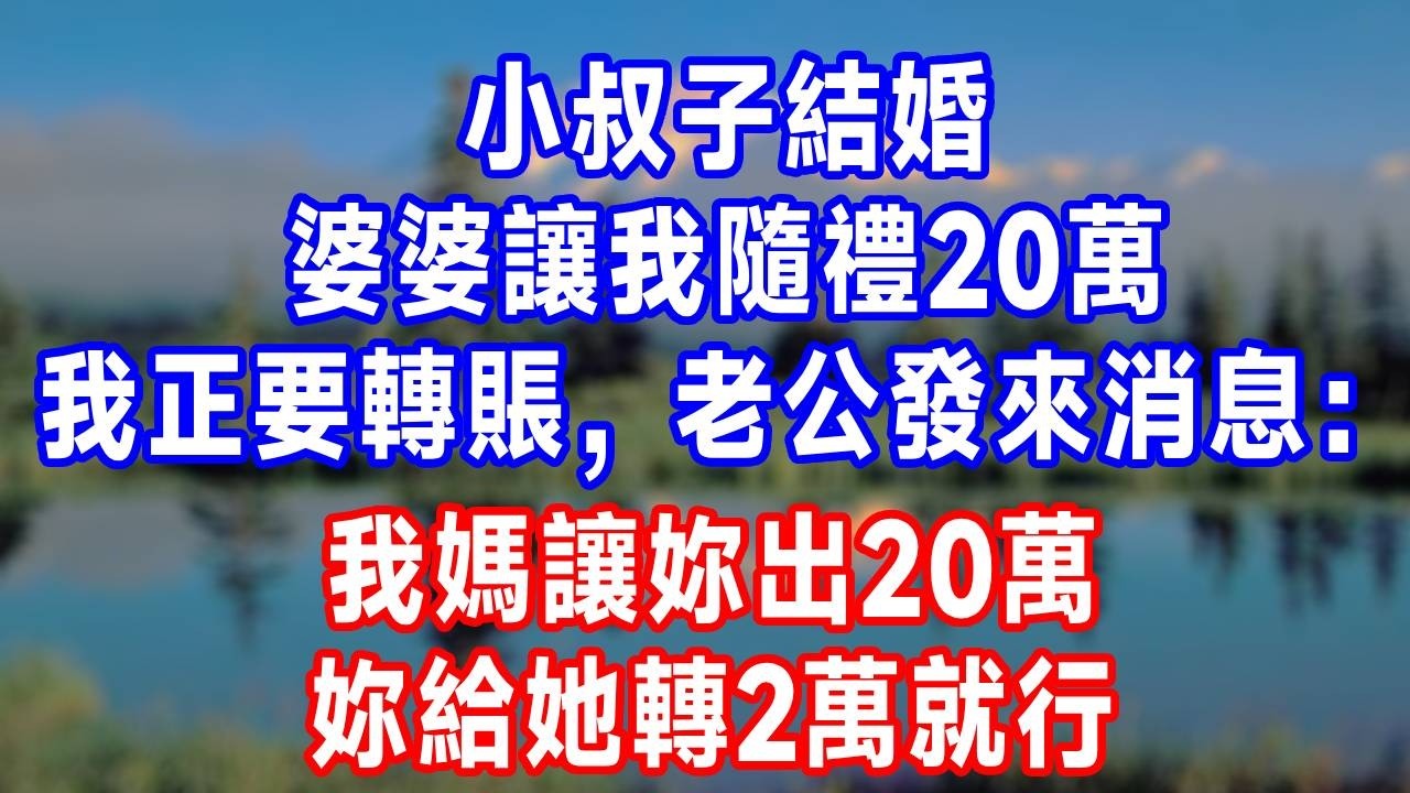 小叔子結婚，婆婆讓我隨禮20萬，我正要轉賬，老公發來消息：我媽讓妳出20萬，妳給她轉2萬就行！#故事分享 #故事頻道 #人生感悟 #生活經驗 #打脸 #情感