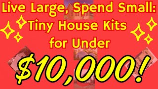 Live Large, Spend Small Tiny House Kits for Under $10K!