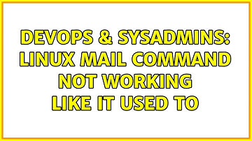 DevOps & SysAdmins: Linux mail command not working like it used to