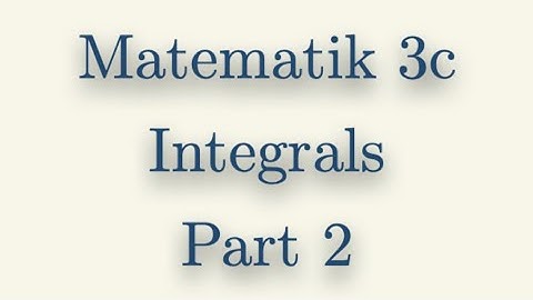 Matematik 3c, Integrals, Part 2