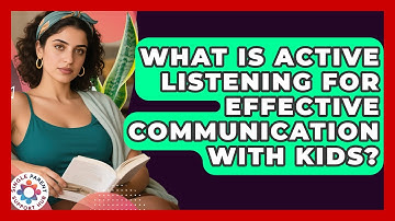 What Is Active Listening For Effective Communication With Kids? - Single Parent Support Hub
