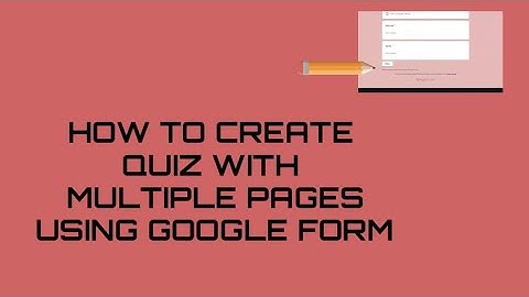 HOW TO CREATE QUIZ WITH MULTIPLE PAGES Using Google Form