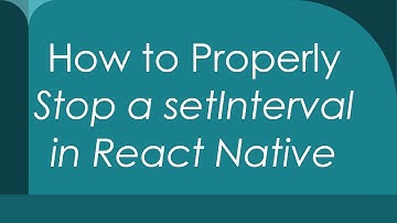 How to Properly Stop a setInterval in React Native