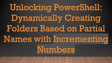Unlocking PowerShell: Dynamically Creating Folders Based on Partial Names with Incrementing Numbers