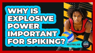 Why Is Explosive Power Important For Spiking?