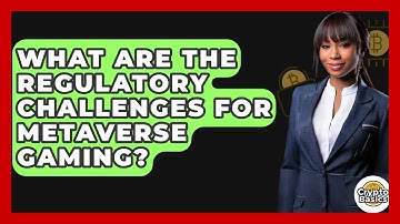 What Are The Regulatory Challenges For Metaverse Gaming? - CryptoBasics360.com