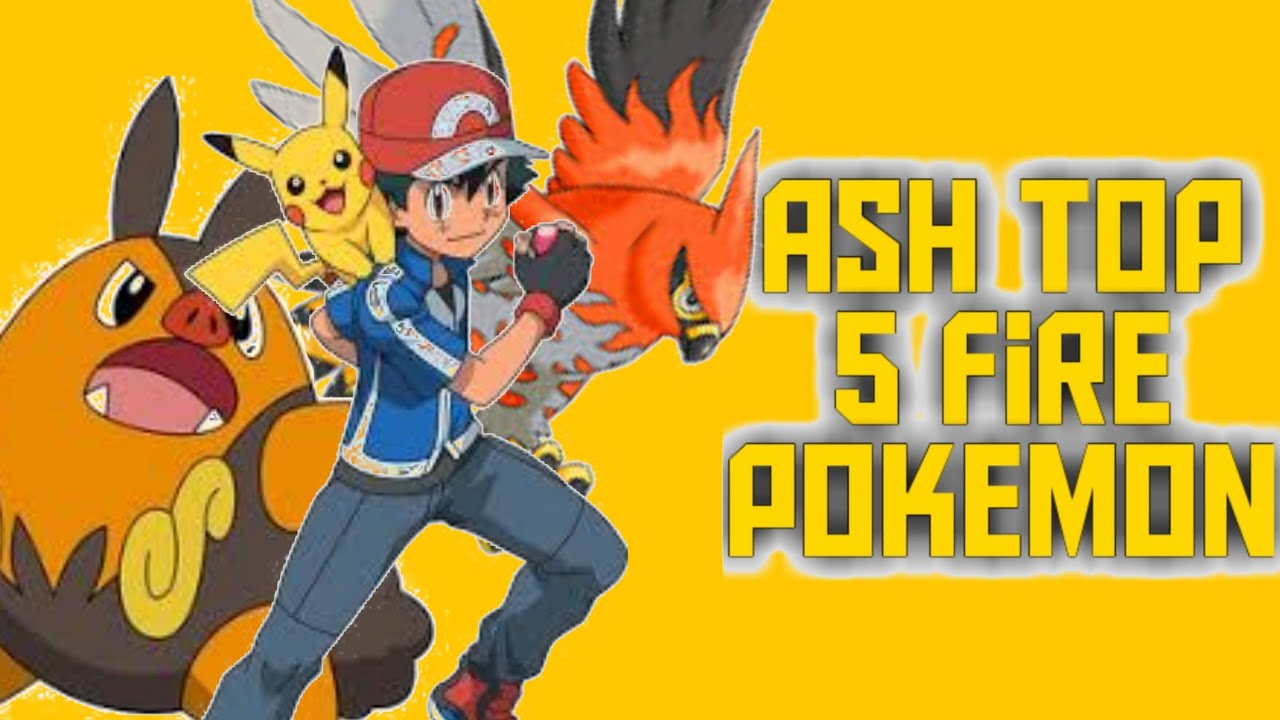 Ash top 5 fire Pokemon YouTube