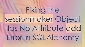 Fixing the sessionmaker Object Has No Attribute add Error in SQLAlchemy