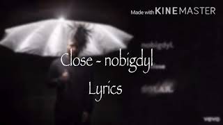 Nobigdyl. - Close lyrics