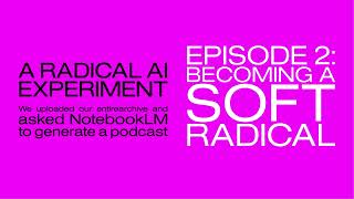 Podcast NotebookLM. Episode 2: Becoming a Soft Radical screenshot 4