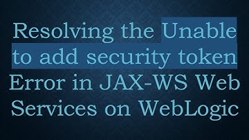 Resolving the Unable to add security token Error in JAX-WS Web Services on WebLogic