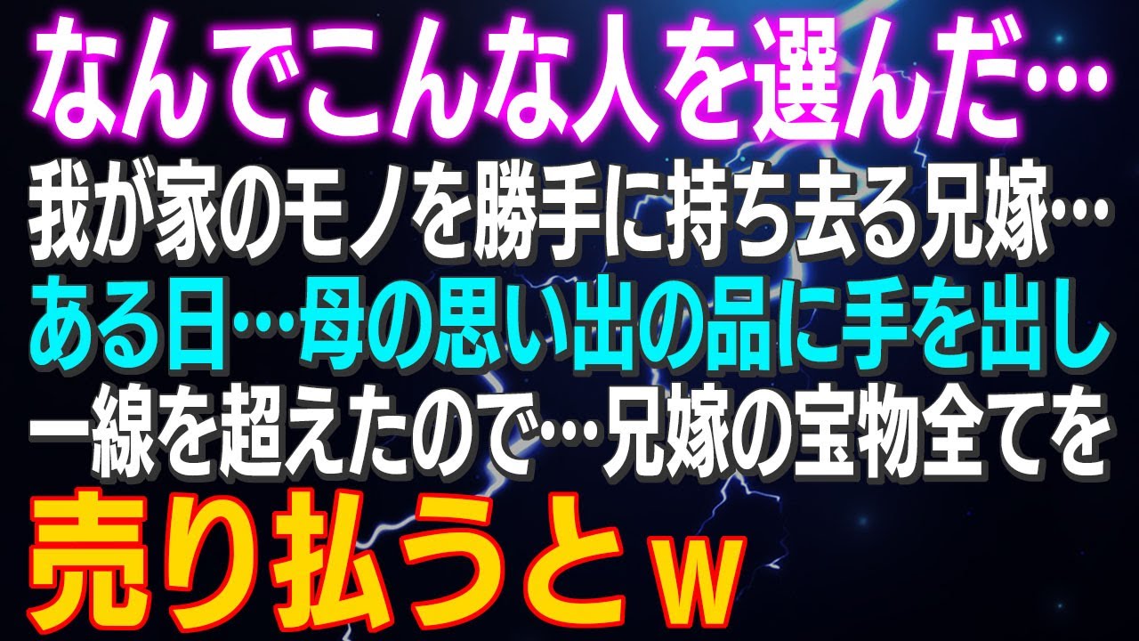 【スカッとする話】なんでこんな人を選んだ…我が家のモノを勝手に持ち去る兄嫁…母の思い出の品に手を出しブチギレた私！兄嫁の贅沢品を売り払うとｗ