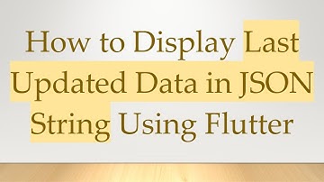 How to Display Last Updated Data in JSON String Using Flutter