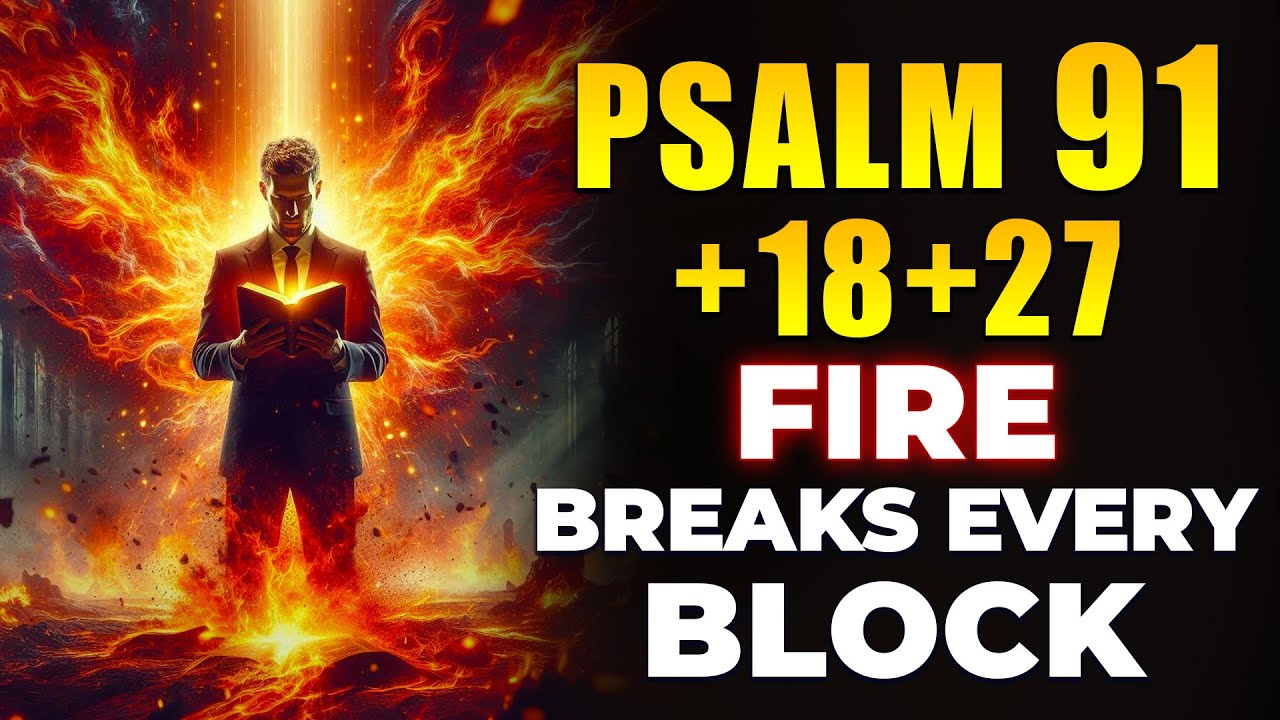 PSALM 91 + 18 + 27: FIRE Against Every Enemy Blocking Your Breakthrough