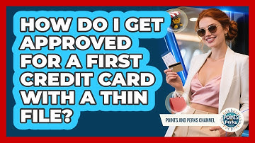 How Do I Get Approved For A First Credit Card With A Thin File? - Points and Perks Channel