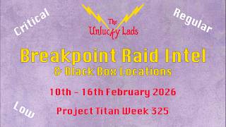 325 - Breakpoint Raid Intel Skips &amp; Black Boxes -Crit Reg Low- 10th to 16th February - Project Titan