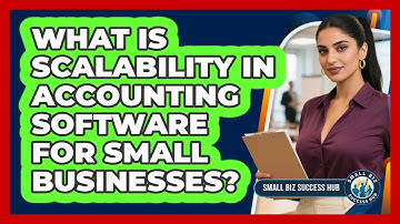 What Is Scalability In Accounting Software For Small Businesses? - Small Biz Success Hub