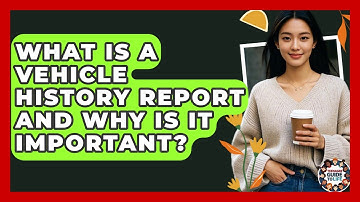 What Is A Vehicle History Report And Why Is It Important? - Teenager Guide to Life