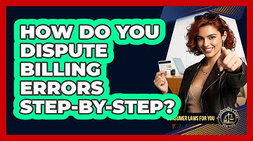 How Do You Dispute Billing Errors Step-by-step? - Consumer Laws For You