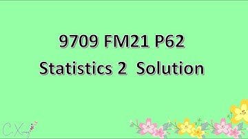 9709/62/F/M/21 CAIE A-level Statistics 2 Solution