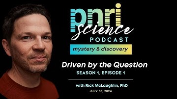 PNRI Science: Mystery and Discovery - Ep.1 - Driven by the Question with Rick McLaughlin, PhD