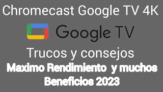 Trucos y consejos Máximo rendimiento y muchos beneficios 2023 Chromecast Google TV 4K