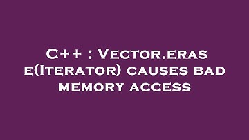 C++ : Vector.erase(Iterator) causes bad memory access