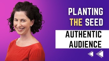 Planting the Seed - Authentic Audience