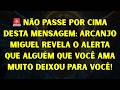 🚨 NÃO PASSE POR CIMA DESTA MENSAGEM: ARCANJO MIGUEL REVELA O ALERTA QUE ALGUÉM QUE VOCÊ AMA M