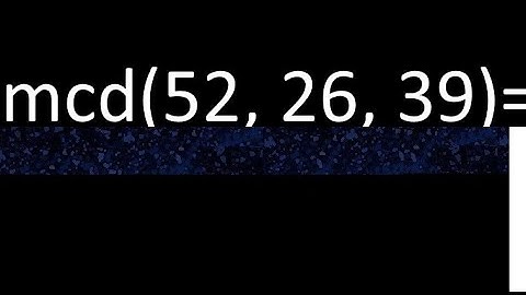 mcd de 52 , 26 y 39 . Maximo comun divisor de 3 numeros , ejemplo