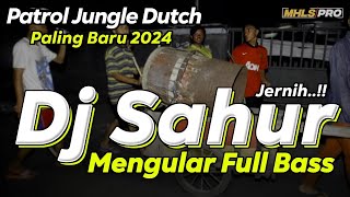 DJ SAHUR 2024 MENGULAR FULL BASS JUNGLE DUTCH COCOK BUAT PATROL BATTLE (MHLS PRO)