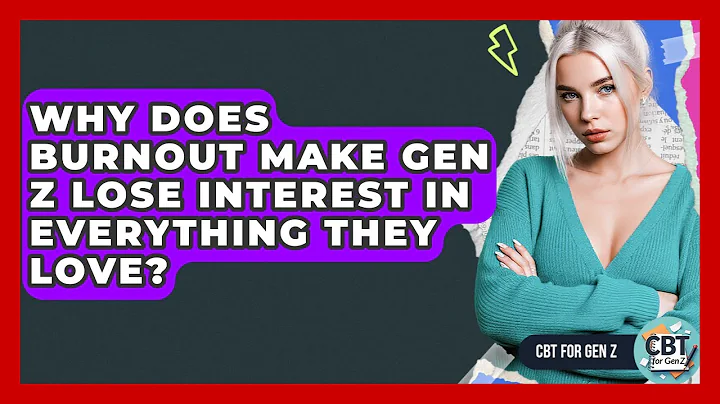 Why Does Burnout Make Gen Z Lose Interest In Everything They Love? - CBT for Gen Z