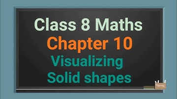 Class 8 maths chapter 10 Visualising Solid shapes (Part 2) Mapping Space Around Us cbse ncert