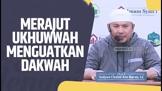 Merajut Ukhuwwah Menguatkan Dakwah - Ustadz Sofyan Chalid Ruray, Lc