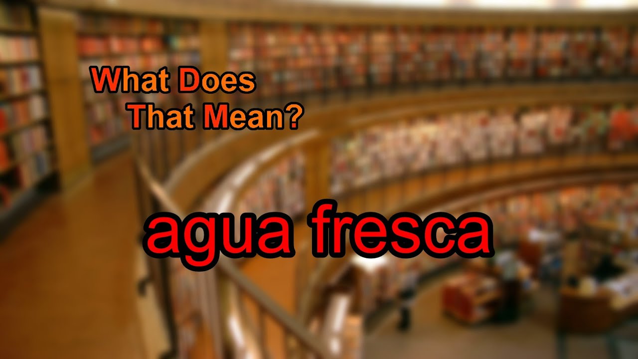 What Does Agua Fresca Mean YouTube