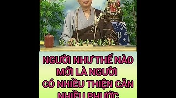 NGƯỜI NHƯ THẾ NÀO MỚI LÀ NGƯỜI CÓ NHIỀU THIỆN CĂN "NHIỀU PHƯỚC ĐỨC "NHIỀU NHÂN DUYÊN
