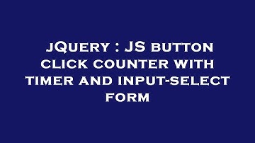 jQuery : JS button click counter with timer and input-select form