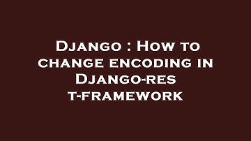 Django : How to change encoding in Django-rest-framework