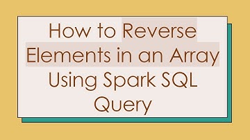 How to Reverse Elements in an Array Using Spark SQL Query