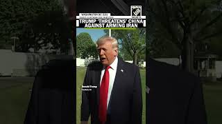 Going To Have Big Problem Trump Warns China Against Arming Iran Amid Peace Talks