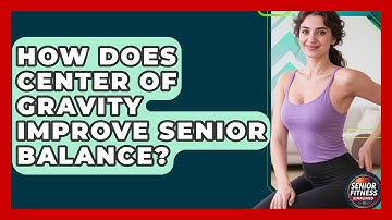 How Does Center Of Gravity Improve Senior Balance? - Senior Fitness Simplified