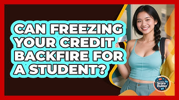 Can Freezing Your Credit Backfire For A Student? - Student Score Builder