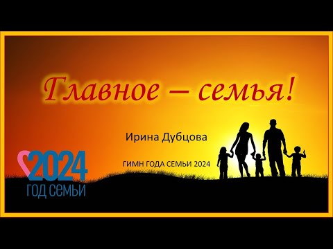 Главное - Семья! Ирина Дубцова. Гимн Года Семьи 2024