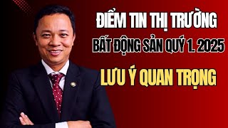 Thị trường bất động sản Quý 1.2025 điểm tin nổi bật và lưu ý quan trọng I Phạm Văn Nam