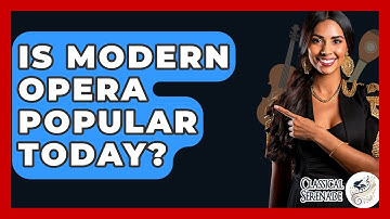 Is Modern Opera Popular Today? - Classical Serenade