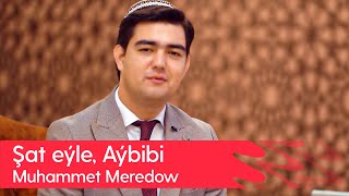 Muhammet Meredow - Shat eyle, Aybibi | 2023